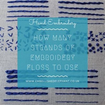 How Many Strands of Embroidery Floss to Use: A Comprehensive Discussion