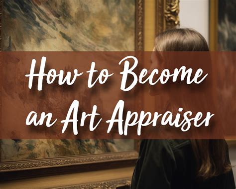 how to become an art appraiser: exploring the world of art history and valuation